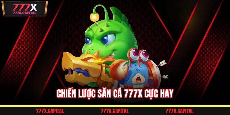 Chiến lược săn cá 777x cực hay