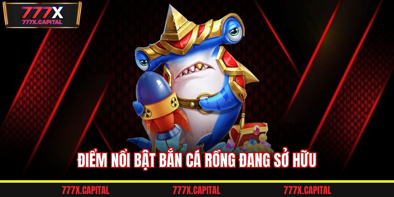 Điểm nổi bật bắn cá rồng đang sở hữu