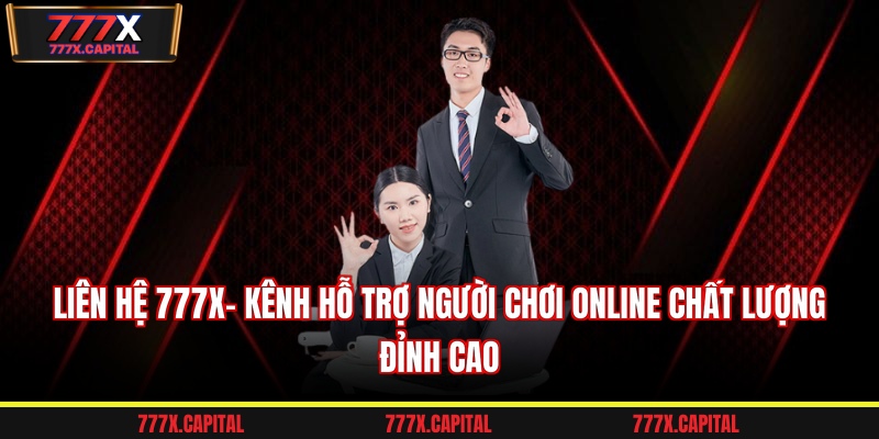 Liên hệ 777x- Kênh hỗ trợ người chơi online chất lượng đỉnh cao 