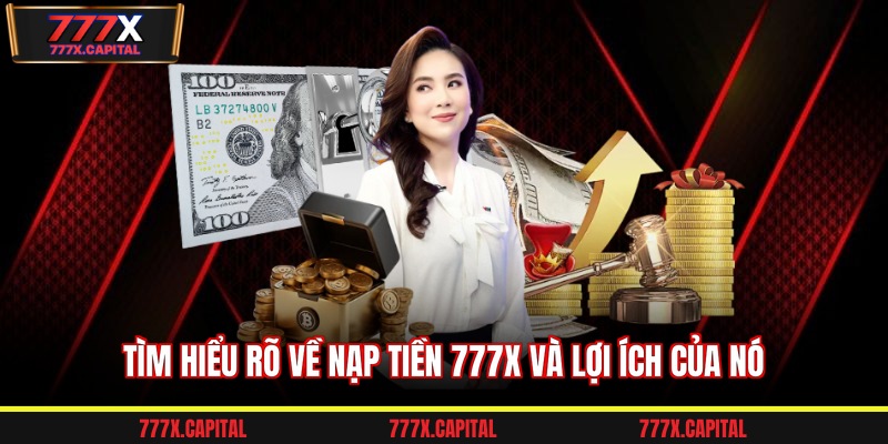 Tìm hiểu rõ về nạp tiền 777x và lợi ích của nó